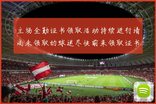 主场全勤证书领取活动持续进行请尚未领取的球迷尽快前来领取证书
